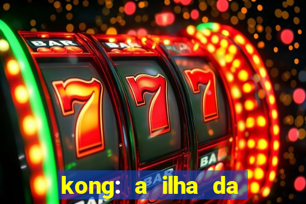 kong: a ilha da caveira filme completo dublado mega filmes
